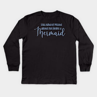 Pissed About Not Being a Mermaid Kids Long Sleeve T-Shirt